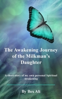 The Awakening Journey of a Milkman's Daughter: A short story of my own personal Spiritual Awakening 1803697679 Book Cover