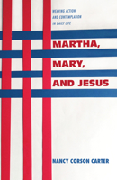 Martha, Mary, and Jesus: Weaving Action and Contemplation in Daily Life 1532678649 Book Cover