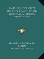 Amtliche Berichte Aus Den Koniglichen Kunstsammlungen: 29 Jahrgang (1908) 1120162238 Book Cover