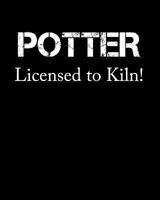 Potter Licensed to Kiln: Pottery Notebook for Daily and Monthly Planning 1092107347 Book Cover