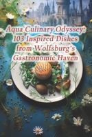 Aqua Culinary Odyssey: 103 Inspired Dishes from Wolfsburg's Gastronomic Haven B0CRS3JGZR Book Cover