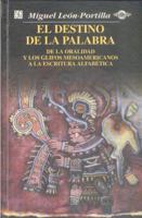 El destino de la palabra. De la oralidad y los códices mesoamericanos a la escritura alfabética 9681648706 Book Cover