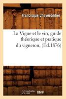 La Vigne Et Le Vin, Guide Tha(c)Orique Et Pratique Du Vigneron, (A0/00d.1876) 2012565069 Book Cover