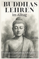 Buddhas Lehren im Alltag – Der kompakte Einstieg in Buddhismus, Meditation und Zen: Stress abbauen, Angst reduzieren und loslassen lernen (German Edition) B0FB8TW9FJ Book Cover