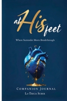 At His Feet Companion Journal: Where Breakthrough Meets Surrender B0GNP5J8C1 Book Cover