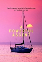 A powerful ascent: How the power to restart changes the way we lead, act and feel B0BT9CW14S Book Cover