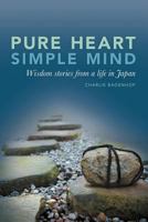 Pure Heart Simple Mind- Wisdom Stories from a Life in Japan 098482300X Book Cover