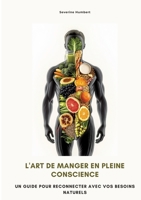 L'art de manger en pleine conscience: Un guide pour reconnecter avec vos besoins naturels (French Edition) 3384497120 Book Cover