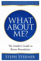 What About Me?: The Insider's Guide to Better Boundaries (Better Boundaries Guides) (Volume 3) 1548811491 Book Cover