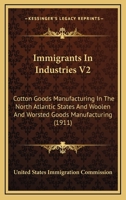 Immigrants In Industries V2: Cotton Goods Manufacturing In The North Atlantic States And Woolen And Worsted Goods Manufacturing 0548836485 Book Cover
