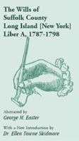 The Wills of Suffolk County, Long Island New York, Liber A, 1787-1798 0788417037 Book Cover