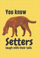You know Setters laugh with their tails: For Setter Dog Fans 1651823421 Book Cover