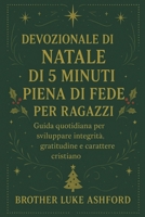 DEVOZIONALE DI NATALE DI 5 MINUTI PIENA DI FEDE PER RAGAZZI: Guida quotidiana per sviluppare integrità, gratitudine e carattere cristiano (Italian Edition) B0FPML92J4 Book Cover
