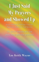 I Just Said My Prayers and Showed Up: Former Alcoholism/Addictions Counselor's Experiences, Reflections, And Opinions B0GT684JCS Book Cover