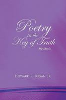 Poetry in the Key of Truth 1450040535 Book Cover