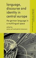 Language, Discourse and Identity in Central Europe: The German Language in a Multilingual Space 0230224350 Book Cover