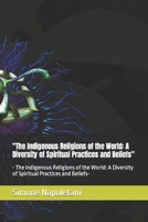 "The Indigenous Religions of the World: A Diversity of Spiritual Practices and Beliefs": - The Indigenous Religions of the World: A Diversity of Spiritual Practices and Beliefs- B0CQHQKH2W Book Cover