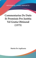 Commentarius De Datis Et Promissis Pro Justitia Vel Gratia Obtinend (1575) 1120179734 Book Cover
