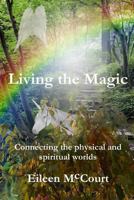 Living the Magic: Connecting the Physical and Spiritual Worlds 1503205029 Book Cover