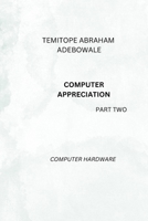 COMPUTER APPRECIATION part two: Computer Hardware B0BRM1XBDV Book Cover