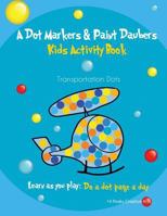 A Dot Markers & Paint Daubers Kids Activity Book Transportation Dots: Learn as You Play: Do a Dot Page a Day 1977701361 Book Cover