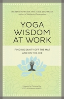 Yoga Wisdom at Work: Finding Sanity Off the Mat and On the Job 1609947975 Book Cover