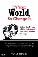 It's Your World, So Change It: Using the Power of the Internet to Create Social Change 0789739771 Book Cover