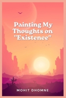 Painting My Thoughts on ''Existence'' B0CC7FQ5BY Book Cover