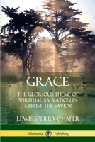 Grace: The Glorious Theme of Spiritual Salvation in Christ the Savior 1387997068 Book Cover