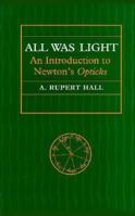 All Was Light: An Introduction to Newton's Opticks 019851798X Book Cover