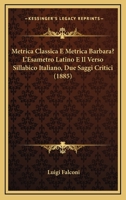 Metrica Classica E Metrica Barbara? L'Esametro Latino E Il Verso Sillabico Italiano, Due Saggi Critici (1885) 1160194955 Book Cover