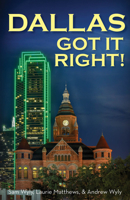 Dallas Got It Right: All Roads Lead to Dallas 1945507756 Book Cover
