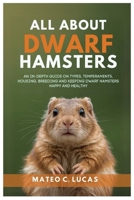 All About Dwarf Hamsters: An In-Depth Guide On Types, Temperaments, Housing, Breeding, And Keeping Dwarf Hamsters Happy And Healthy B0FDB46NPR Book Cover