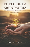 El Eco de la Abundancia: Un Viaje desde el Corazón Hacia la Verdadera Riqueza (Spanish Edition) B0FLK9111K Book Cover