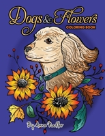 Dogs and Flowers Coloring Book: 24 original, detailed, beautiful illustrations of different dog breeds, and nature. Floral designs for those who love ... for kids! B08M8GWP2Q Book Cover
