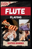 EASY FLUTE PLAYING: Music Lessons, Performance Skills, Teaching Methods, Sight-Reading, Breathing Control, Recording Tips, and Proven Strategies to Earn Income Onstage or Online B0FMJYQMRX Book Cover