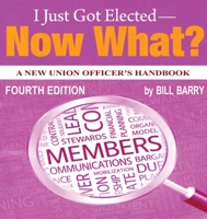 I Just Got Elected - Now What? A New Union Officer's Handbook 4th Edition 173449381X Book Cover