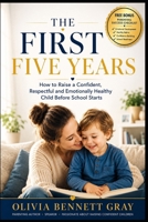 The First Five Years: How to Raise a Confident, Respectful and Emotionally Healthy Child Before School Starts B0H5YDKMZR Book Cover