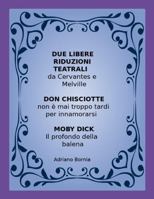 DUE LIBERE RAPPRESENTAZIONI TEATRALI - DON CHISCIOTTE E MOBY DICK: NON E' MAI TROPPO TARDI PER INNAMORARSI E IL PROFONDO DELLA BALENA (Italian Edition) 1326534319 Book Cover