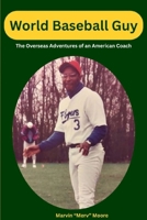 World Baseball Guy: The Overseas Adventures of an American Coach B0FTPRG6Z1 Book Cover