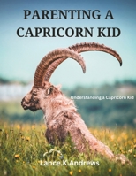PARENTING A CAPRICORN KID: Understanding A Capricorn Kid B0C2SCNZZW Book Cover