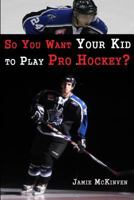 So You Want Your Kid to Play Pro Hockey? 1505715903 Book Cover