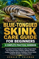 BLUE-TONGUED SKINK CARE GUIDE FOR BEGINNERS: A Complete Practical Handbook to Blue-Tongued Skink Care, Enclosure Setup, Heating, Lighting, Humidity, ... Health Problems, Breeding, and Lifelong Care B0HHNP5PPC Book Cover
