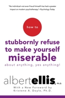 How to Stubbornly Refuse to Make Yourself Miserable About Anything:  Yes, Anything 0818404566 Book Cover