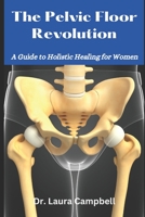 The Pelvic Floor Revolution: A Guide to Holistic Healing for Women B0BTRTDG87 Book Cover