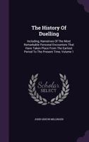 The History of Duelling: Including, Narratives of the Most Remarkable Personal Encounters That Have Taken Place from the Earliest Period to the Present Time; Volume 1 1421209144 Book Cover