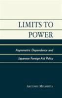 Limits to Power: Asymmetric Dependence and Japanese Foreign Aid Policy 0739106023 Book Cover
