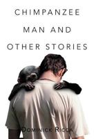 Chimpanzee Man and Other Stories 1477143580 Book Cover