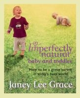 Imperfectly Natural Baby and Toddler 0752885898 Book Cover