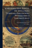 Schedisma Hist. Philos. De Apollonio Tyanensi, Philosopho Pythagorico Thaumaturgo: Sectio Prima, Praelim. Et S. Secunda... 1276124597 Book Cover